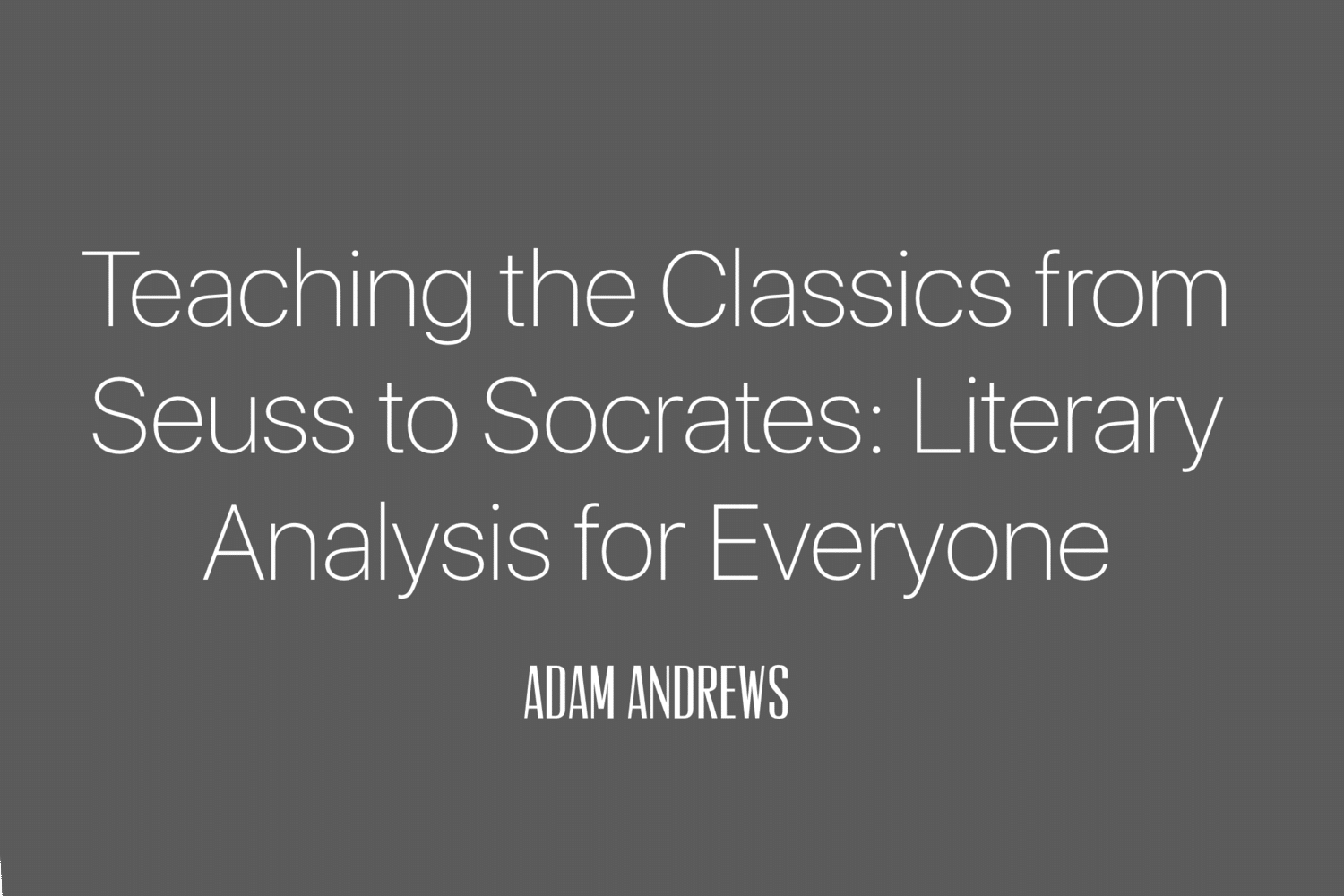 teaching the classics from seuss to socrates: literary analysis for everyone