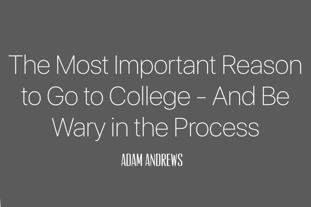 the most important reason to go to college and be wary in the process